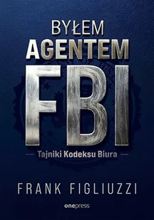 Byłem agentem FBI. Tajniki Kodeksu Biura - Felietony i reportaże - miniaturka - grafika 1