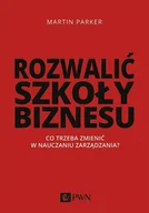Ekonomia - Rozwalić Szkoły Biznesu Co Trzeba Zmienić W Nauczaniu Zarządzania Martin Parker - miniaturka - grafika 1