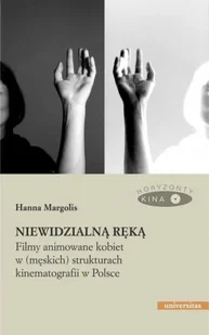Niewidzialną ręką. Filmy animowane kobiet w (męskich) strukturach kinematografii w Polsce - Hanna Margolis - Książki o kulturze i sztuce - miniaturka - grafika 1