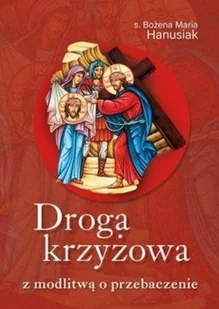 Droga krzyżowa z modlitwą o przebaczenie s Bożena Maria Hanusiak - Religia i religioznawstwo - miniaturka - grafika 2