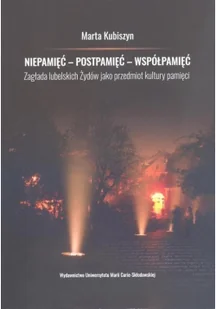 UMCS Wydawnictwo Uniwersytetu Marii Curie-Skłodows Niepamięć - postpamięć - współpamięć. Zagłada lubelskich Żydów jako przedmiot kultury pamięci Marta Kubiszyn - Kulturoznawstwo i antropologia - miniaturka - grafika 2