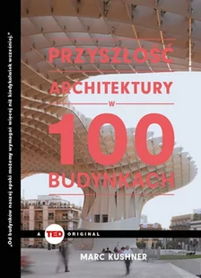 Przyszłość Architektury W 100 Budynkach Marc Kuschner - Książki o architekturze - miniaturka - grafika 1