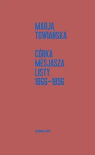 Córka Mesjasza. Listy 1866-1896 - Marja Towiańska - książka - Biografie i autobiografie - miniaturka - grafika 1