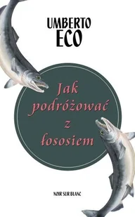 Wydawnictwo Literackie Jak podróżować z łososiem - Umberto Eco - Felietony i reportaże - miniaturka - grafika 1