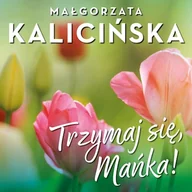 Audiobooki - literatura piękna - Trzymaj się, Mańka! Małgorzata Kalicińska - miniaturka - grafika 1