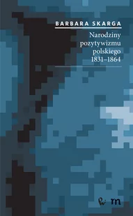 Narodziny pozytywizmu polskiego 1831-1864 - Barbara Skarga - Historia Polski Narodziny pozytywizmu polskiego 1831-1864 - Barbara Skarga - Historia Polski - miniaturka - grafika 1