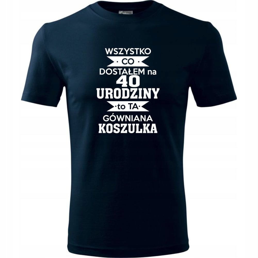 Męska Koszulka Nadruk Wszystko co dostałem na 40 urodziny na Prezent ciemny granat S