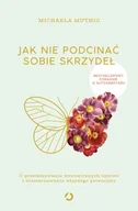 Przewodniki - Jak nie podcinać sobie skrzydeł. O przełamywaniu wewnętrznych oporów i niemarnowaniu własnego potenc (e-book) - miniaturka - grafika 1