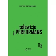 Książki o kulturze i sztuce - KSIĘGARNIA AKADEMICKA Telewizja i performans - Marcin Sanakiewicz - miniaturka - grafika 1