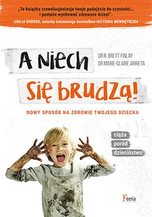 Feeria A niech się brudzą! - Arrieta Marie-Claire, Finlay B. Brett - Poradniki dla rodziców - miniaturka - grafika 1