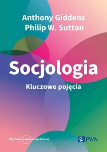 Socjologia. Kluczowe pojęcia - Anthony Giddens, Philip W. Sutton, Paweł Tomanek - książka - Podręczniki dla szkół wyższych - miniaturka - grafika 1