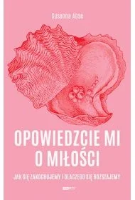 Opowiedzcie mi o miłości. Jak się zakochujemy i dlaczego się rozstajemy - Poradniki hobbystyczne - miniaturka - grafika 1