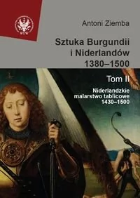 Sztuka Burgundii i Niderlandów 1380-1500 t.2 Niderlandzkie malarstwo tablicowe 1430-1500 - Antoni Ziemba - Książki o kulturze i sztuce - miniaturka - grafika 1