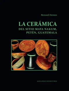 La ceramica del sitio Maya Nakum Peten Guatemala Bernard Hermes - Historia świata - miniaturka - grafika 1
