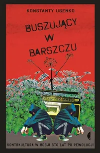 Konstanty Usenko Buszujący w barszczu Kontrkultura w Rosji sto lat po rewolucji - Książki o muzyce - miniaturka - grafika 1