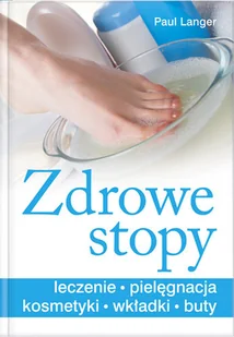 Zdrowe Stopy. Leczenie, Pielęgnacja, Kosmetyki, Wkładki, Buty - Zdrowie - poradniki - miniaturka - grafika 1