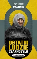 Felietony i reportaże - Ostatni ludzie Czarnobyla - Krystian Machnik - książka - miniaturka - grafika 1