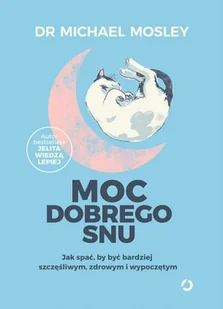 Moc dobrego snu Jak spać by być bardziej szczęśliwym zdrowym i wypoczętym Dr Michael Mosley - Zdrowie - poradniki - miniaturka - grafika 2