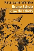 Biografie i autobiografie - Bruno Schulz idzie do szkoły. Biografia tematyczna - Katarzyna Warska - książka - miniaturka - grafika 1