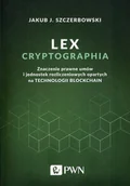 Finanse, księgowość, bankowość - LEX CRYPTOGRAPHIA ZNACZENIE PRAWNE UMÓW I JEDNOSTEK ROZLICZENIOWYCH OPARTYCH O TECHNOLOGIĘ BLOCKCHAIN JAKUB J SZCZERBOWSKI - miniaturka - grafika 1