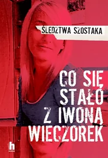 Co Się Stało Z Iwoną Wieczorek Wyd 2 Janusz Szostak - Publicystyka - miniaturka - grafika 1