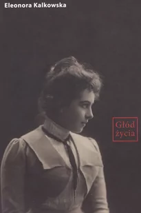 Słowo obraz terytoria Głód życia - ELEONORA KALKOWSKA - Powieści historyczne i biograficzne - miniaturka - grafika 1