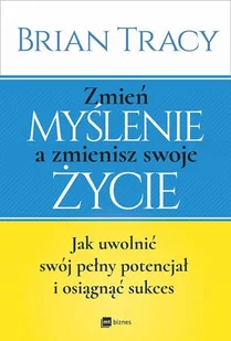 Zmień myślenie a zmienisz swoje życie Jak uwolnić swój potencjał i osiągnąć sukces Brian Tracy - Historia Polski - miniaturka - grafika 1