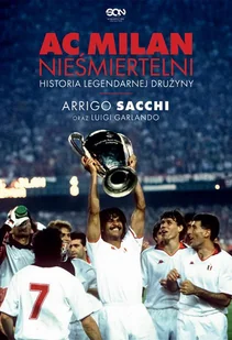AC Milan. Nieśmiertelni. Historia legendarnej drużyny - Arrigo Sacchi - ebook - Sport i wypoczynek AC Milan. Nieśmiertelni. Historia legendarnej drużyny - Arrigo Sacchi - ebook - Sport i wypoczynek - miniaturka - grafika 1