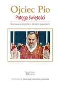 Biografie i autobiografie - Ojciec Pio. Potęga świętości. Ilustrowana biografia z tekstami papieskimi - miniaturka - grafika 1