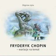 Książki o kulturze i sztuce - Fryderyk Chopin - wariacje na temat - miniaturka - grafika 1