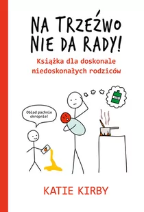 Na trzeźwo nie da rady! Książka dla doskonale niedoskonałych rodziców - Rozwój osobisty - miniaturka - grafika 1