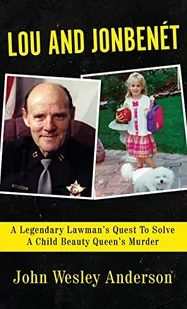 LOU AND JONBENÉT: A Legendary Lawman’s Quest To Solve A Child Beauty Queen’s Murder - Pamiętniki, dzienniki, listy - miniaturka - grafika 1