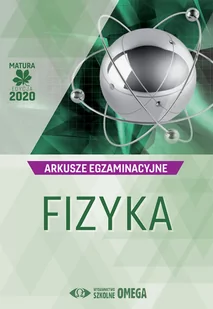 zbiorowa Praca Matura 2020 Arkusze egzaminacyjne Fizyka OMEGA - Podręczniki dla liceum - miniaturka - grafika 1