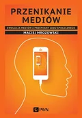 Filozofia i socjologia - Przenikanie mediów Ewolucja mediów a przemiany ładu społecznego Maciej Mrozowski - miniaturka - grafika 1