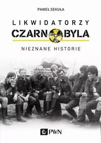 Likwidatorzy Czarnobyla Paweł Sekuła - Historia świata - miniaturka - grafika 3