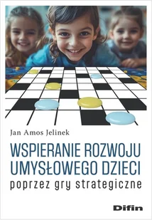 Wspieranie rozwoju umysłowego dzieci poprzez gry strategiczne - Jan Amos Jelinek - książka - Podręczniki dla szkół wyższych - miniaturka - grafika 1