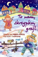 Wierszyki, rymowanki, piosenki - Elan To nam skrzypku, graj! Tematyczny wybór wierszy dla dzieci i młodzieży. Część 2 - Elżbieta Bura - miniaturka - grafika 1