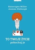 Poradniki psychologiczne - Joanna Olekszyk; Katarzyna Miller To Twoje życie Pokochaj je - miniaturka - grafika 1