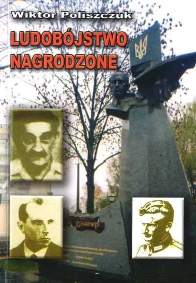 Ludobójstwo nagrodzone. Problem nacjonalizmu ukraińskiego w Polsce w zarysie