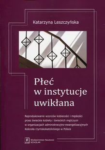 Wydawnictwo Naukowe Scholar Płeć w instytucje uwikłana - KATARZYNA LESZCZYŃSKA - Kulturoznawstwo i antropologia - miniaturka - grafika 1