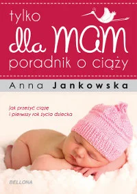 Bellona Anna Jankowska Tylko dla mam. Poradnik o ciąży - Poradniki dla rodziców - miniaturka - grafika 2