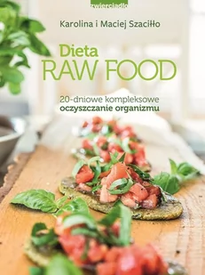 DIETA RAW FOOD 20 DNIOWE KOMPLEKSOWE OCZYSZCZANIE ORGANIZMU Karolina Szaciłło - Książki kucharskie - miniaturka - grafika 1
