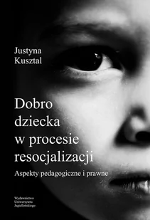 Kusztal Justyna Dobro dziecka w procesie resocjalizacji - Pedagogika i dydaktyka - miniaturka - grafika 1