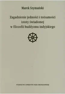 Zagadnienie jedności i tożsamości istoty świadomej w filozofii buddyzmu indyjskiego Marek Szymański - Religia i religioznawstwo - miniaturka - grafika 2