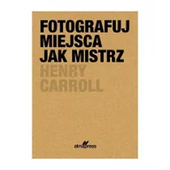Książki o kulturze i sztuce - Fotografuj miejsca jak mistrz Caroll Henry - miniaturka - grafika 1