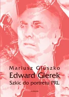 E-booki - biografie - Edward Gierek Szkic do portretu PRL Mariusz Głuszko - miniaturka - grafika 1