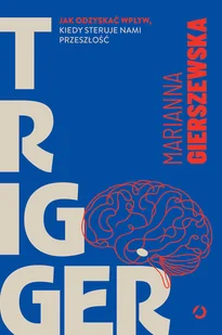 Trigger. Jak odzyskać wpływ, kiedy steruje nami przeszłość - Rozwój osobisty - miniaturka - grafika 1