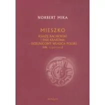 Avalon Mieszko książę raciborski i pan Krakowa. Dzielnicowy władca Polski (1142-1211) Norbert Mika