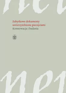 Zabytkowe Dokumenty Uwierzytelnione Pieczęciami Konserwacja I Badania - Podręczniki dla szkół wyższych - miniaturka - grafika 2