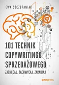 Podręczniki dla szkół wyższych - 101 technik copywritingu sprzedażowego. Zachęcaj. Zachwycaj. Zarabiaj - Ewa Szczepaniak - miniaturka - grafika 1